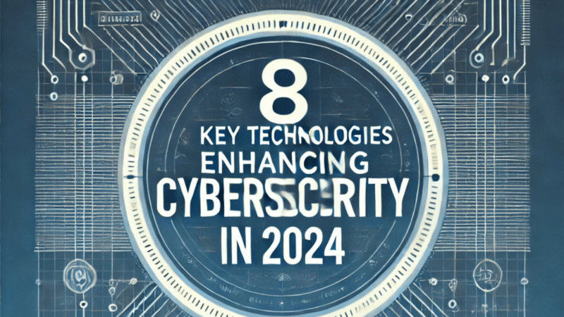 Top 8 Essential Technologies Boosting Cybersecurity in 2024